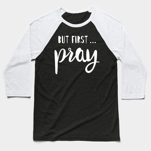 BUT FIRST PRAY Baseball T-Shirt by TheMoodyDecor